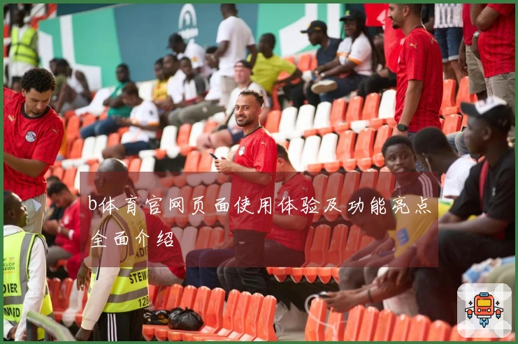 b体育官网页面使用体验及功能亮点全面介绍